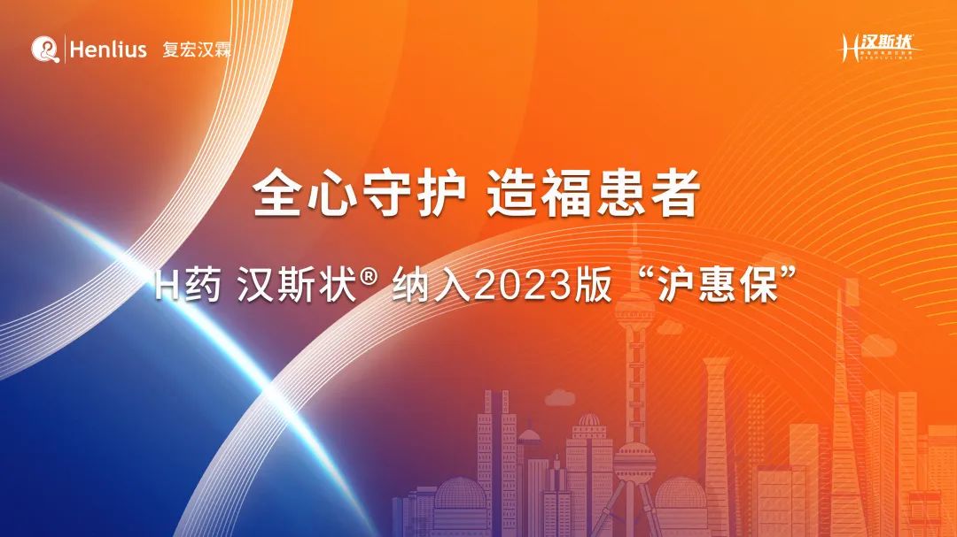 全心守护 造福患者 | H药 汉斯状纳入2023版上海“沪惠保”